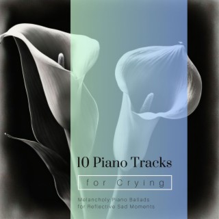 10 Piano Tracks for Crying: Melancholy Piano Ballads for Reflective Sad Moments