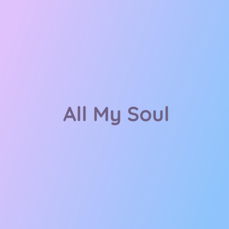 All My Soul | Boomplay Music