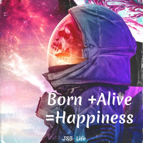 Born + Alive =Happiness | Boomplay Music