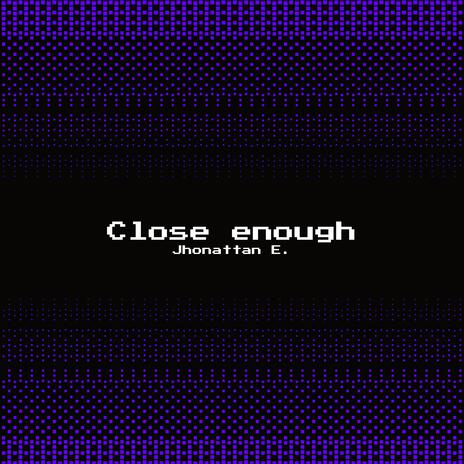 Close enough | Boomplay Music