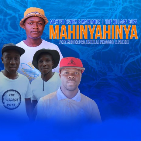 Mahinyahinya ft. The Village Boys, Master Prc, Skhula Mabosso & Mr Zee