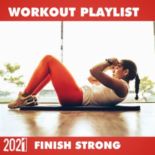 Workout Playlist 2021 Finish Strong