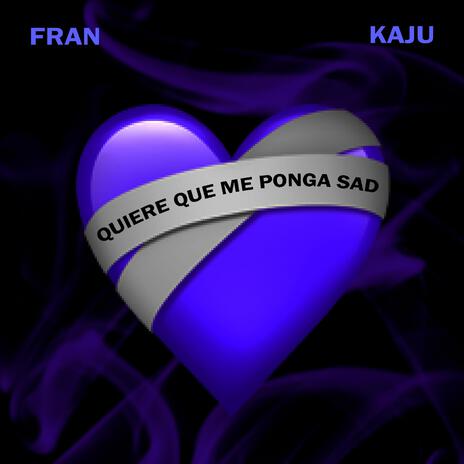 quiere que me ponga sad ft. Kaju | Boomplay Music