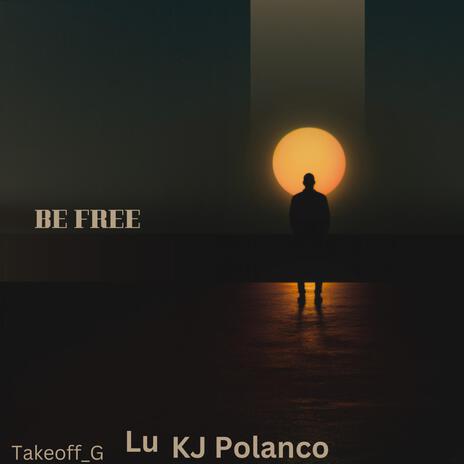 Be Free ft. KJ Polanco & Lu | Boomplay Music