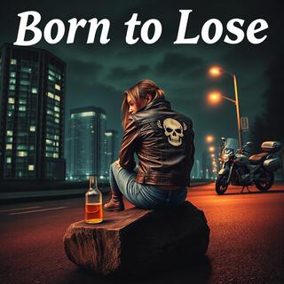 Born to Lose