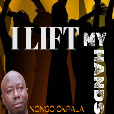 I lift my hands_Nonso okpala