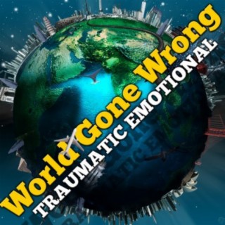 World Gone Wrong: Traumatic Emotional