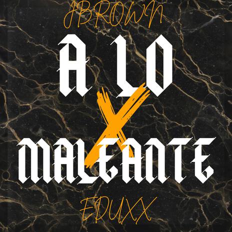 A LO MALEANTE (JBROWN) ft. EDUXX | Boomplay Music