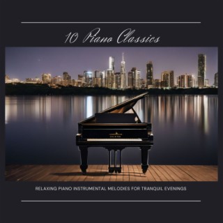 10 Piano Classics: Relaxing Piano Instrumental Melodies for Tranquil Evenings