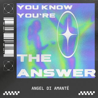 You Know You're The Answer