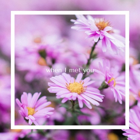 When I Met You | Boomplay Music