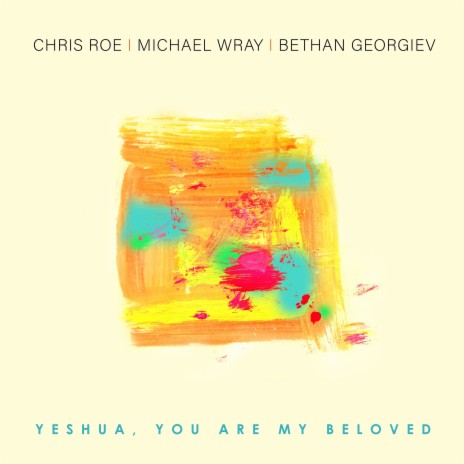 Yeshua, You Are My Beloved ft. Michael Wray & Bethan Georgiev | Boomplay Music