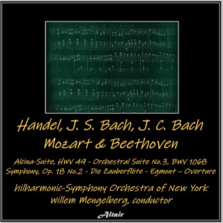 Handel, J. S. Bach, J. C. Bach, Mozart & Beethoven: Alcina-Suite, Hwv 49 - Orchestral Suite No.3, Bwv 1068 - Symphony, OP. 18 NO.2 - Die Zauberflöte - Egmont – Overture
