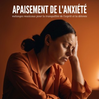 Apaisement de l'Anxiété: Mélanges Musicaux pour la Tranquillité de l'Esprit et la Détente