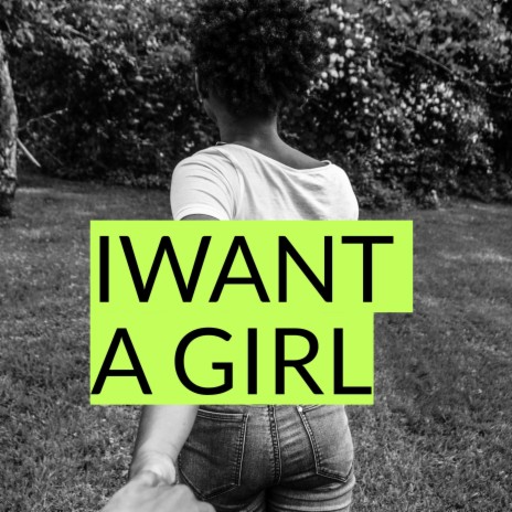 I WANT A GIRL | Boomplay Music