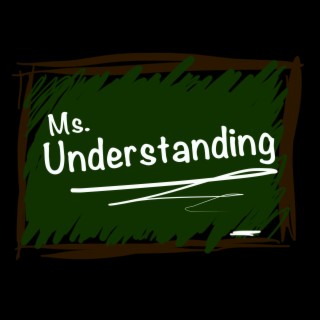 Ms. Understanding
