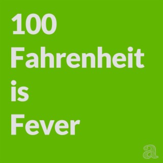 100 Fahrenheit is fever