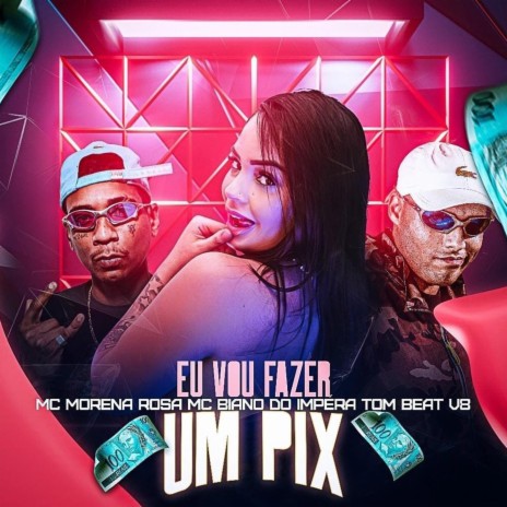 EU VOU FAZER UM PIX ft. MC Biano do Impéra, DJ TOM BEAT V8 & MC Morena Rosa | Boomplay Music