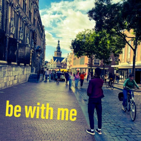 be with me