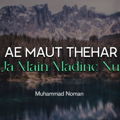 Ae Maut Thehar Ja Main Madine Nu | Boomplay Music