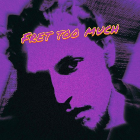 Fret too much | Boomplay Music