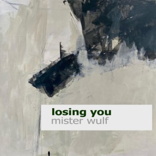 Losing you