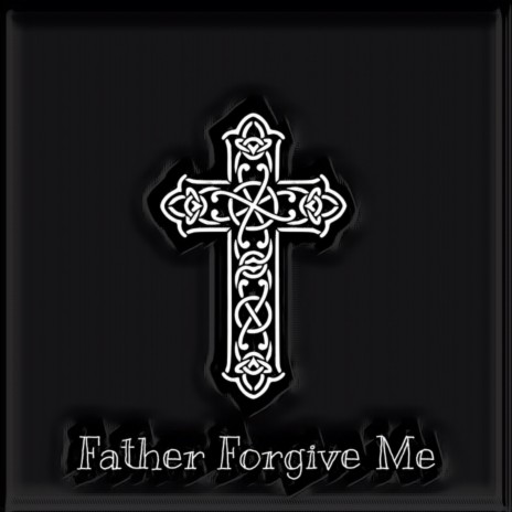 Father Forgive Me | Boomplay Music