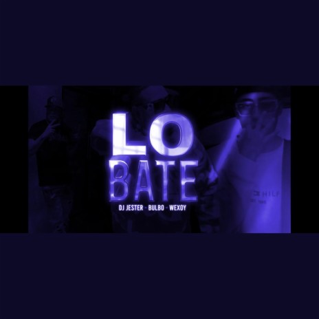 Lo Bate ft. Wexoy & Dj Bulbo | Boomplay Music