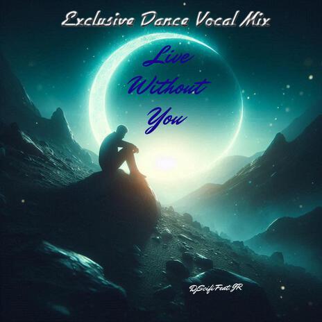 Live Without You (Exclusive Dance Vocal Mix) ft. JR