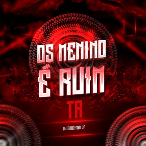 Os Menino É Ruim ft. DJ Gordinho da VF | Boomplay Music