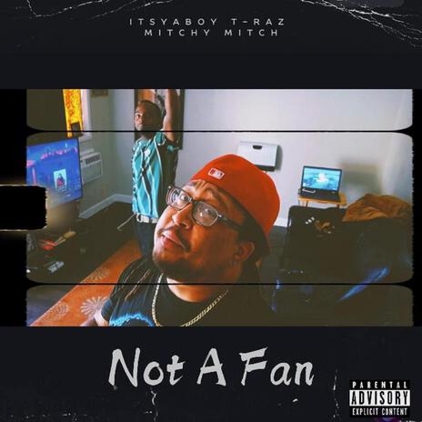 Not A Fan ft. ItsYaBoy T-Raz | Boomplay Music