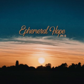 Ephemeral Hope, Pt. II