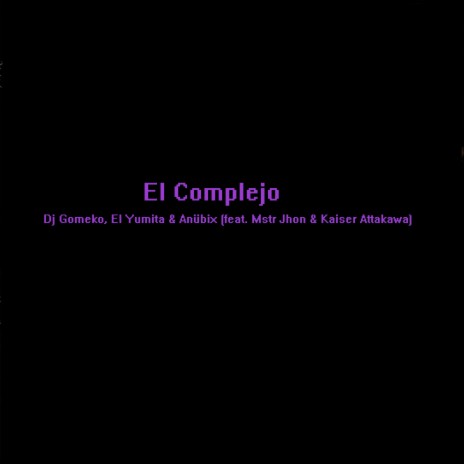 El Complejo ft. El Yumita, Anübix, Mstr Jhon & Kaiser Attakawa | Boomplay Music