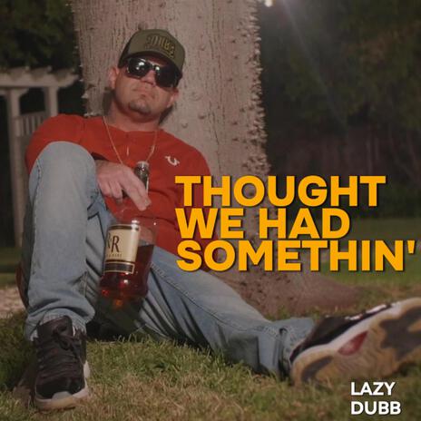 Thought We Had Somethin' | Boomplay Music