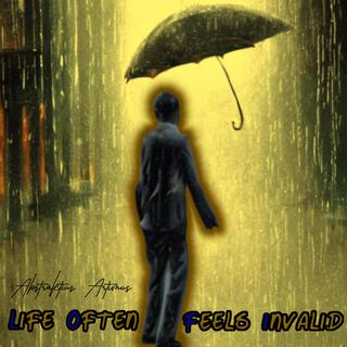 Life Often Feels Invalid