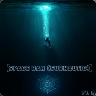 Space Bar, Pt. 2 (Subnautic)