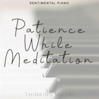 Patience While Meditation (Sentimental Piano)