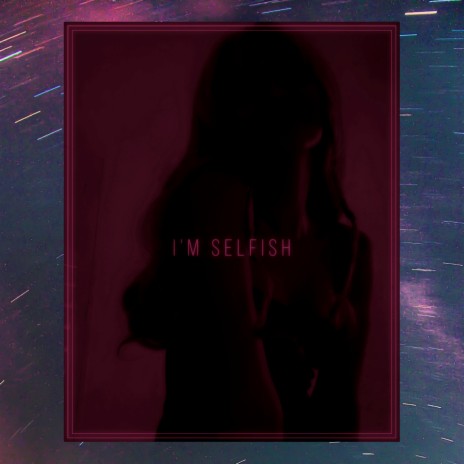 I'm Selfish