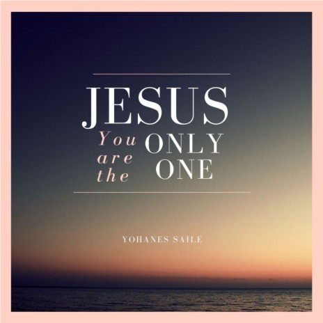 Jesus You Are the Only One | Boomplay Music