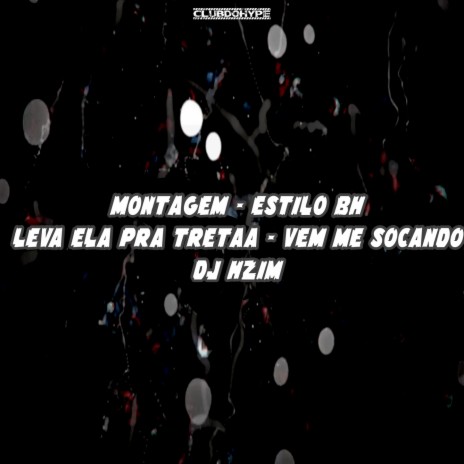 MTG ESTILO BH LEVA ELA PRA TRETA - VEM ME SOCANDO ft. DJ HZIM | Boomplay Music