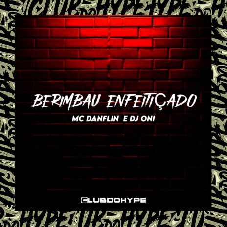 BERIMBAU ENFEITIÇADO ft. DJ ONI ORIGINAL & MC DANFLIN | Boomplay Music