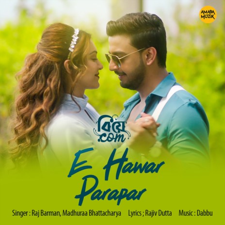 E Hawar Parapar (From Biye.Com) ft. Madhuraa Bhattacharya & Dabbu | Boomplay Music