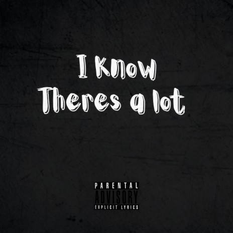I Know Theres a lot | Boomplay Music