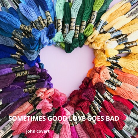 Sometimes Good Love Goes Bad | Boomplay Music