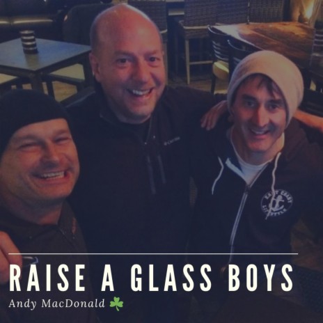 Raise a Glass Boys ft. Nathan Bishop MacDonald, Maggie MacDonald, Murray Foster & Dan MacDonald | Boomplay Music