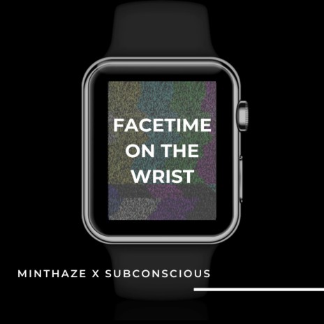 FaceTime On The Wrist ft. Subconscious | Boomplay Music