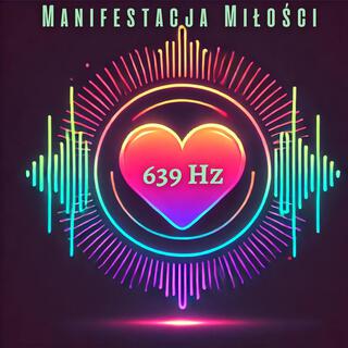 639 Hz Manifestacja Miłości: Częstotliwość Przyciągania Miłości, Podnieś Swoje Wibracje, Stymulacja Czakry Serca