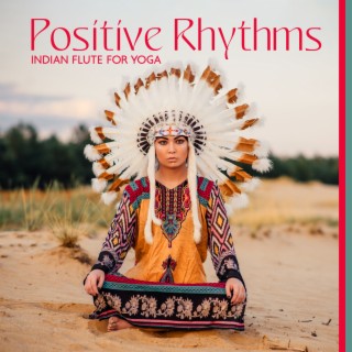 Positive Rhythms: Indian Flute and Drum Music for Yoga and Meditation, Grounding Vibrations, Deep Release