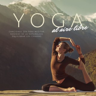 Yoga al Aire Libre: Canciones Zen para Meditar, Sonidos de la Naturaleza, Equilibrar los Chakras