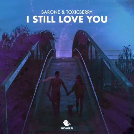 I Still Love You (Extended Mix) ft. TOXICBERRY | Boomplay Music